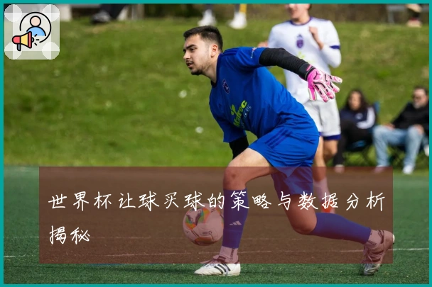 世界杯让球买球的策略与数据分析揭秘